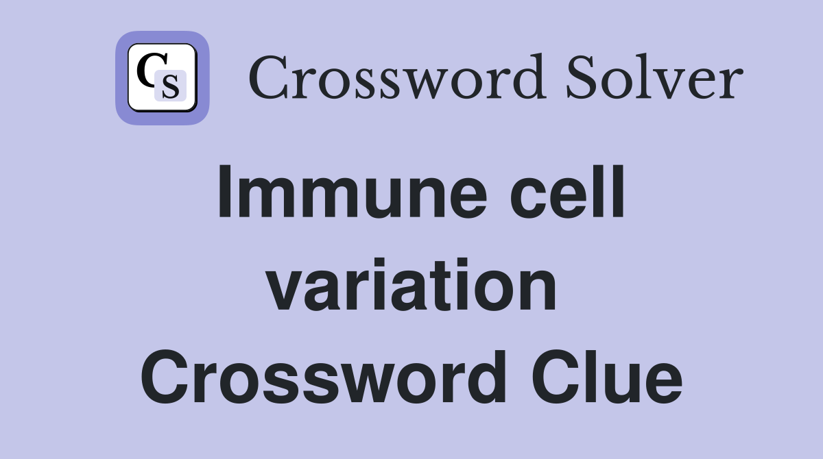 Immune cell variation Crossword Clue