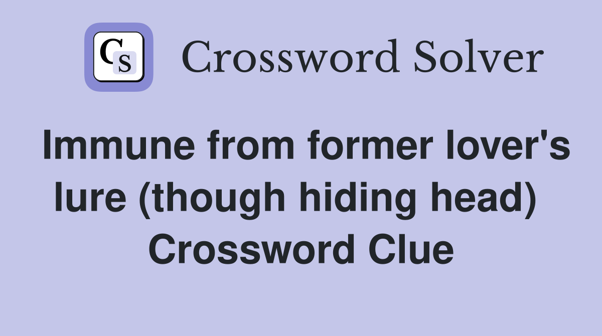 Immune from former lover's lure (though hiding head)  Crossword Clue