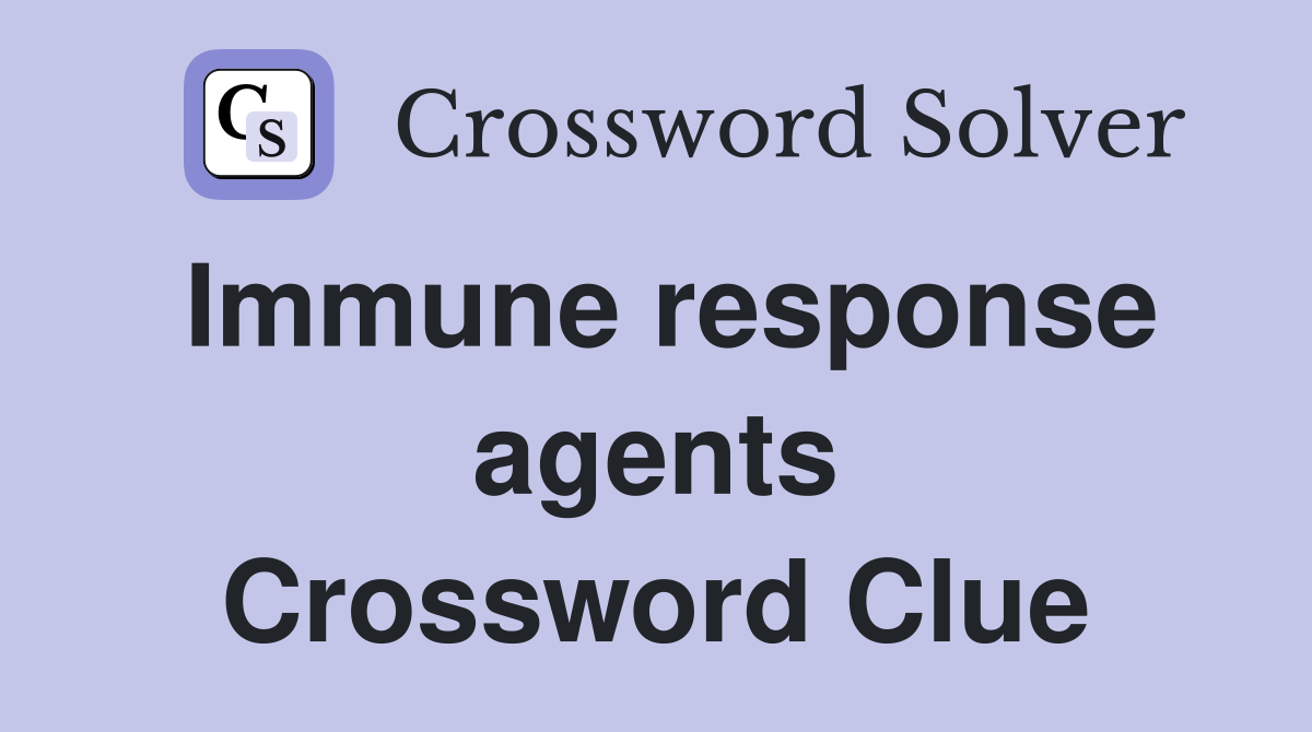 Immune response agents Crossword Clue
