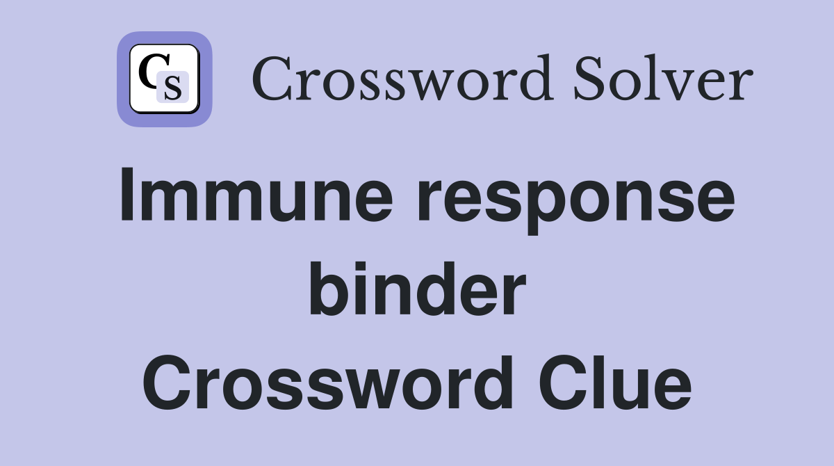 Immune response binder Crossword Clue