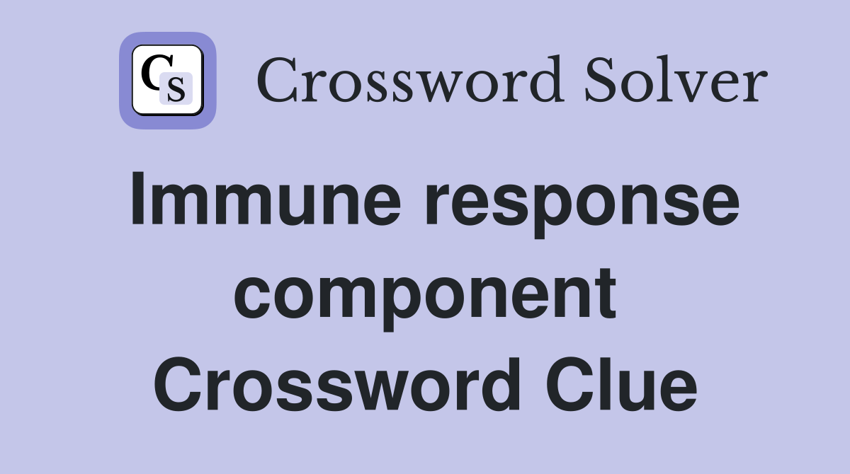 Immune response component Crossword Clue