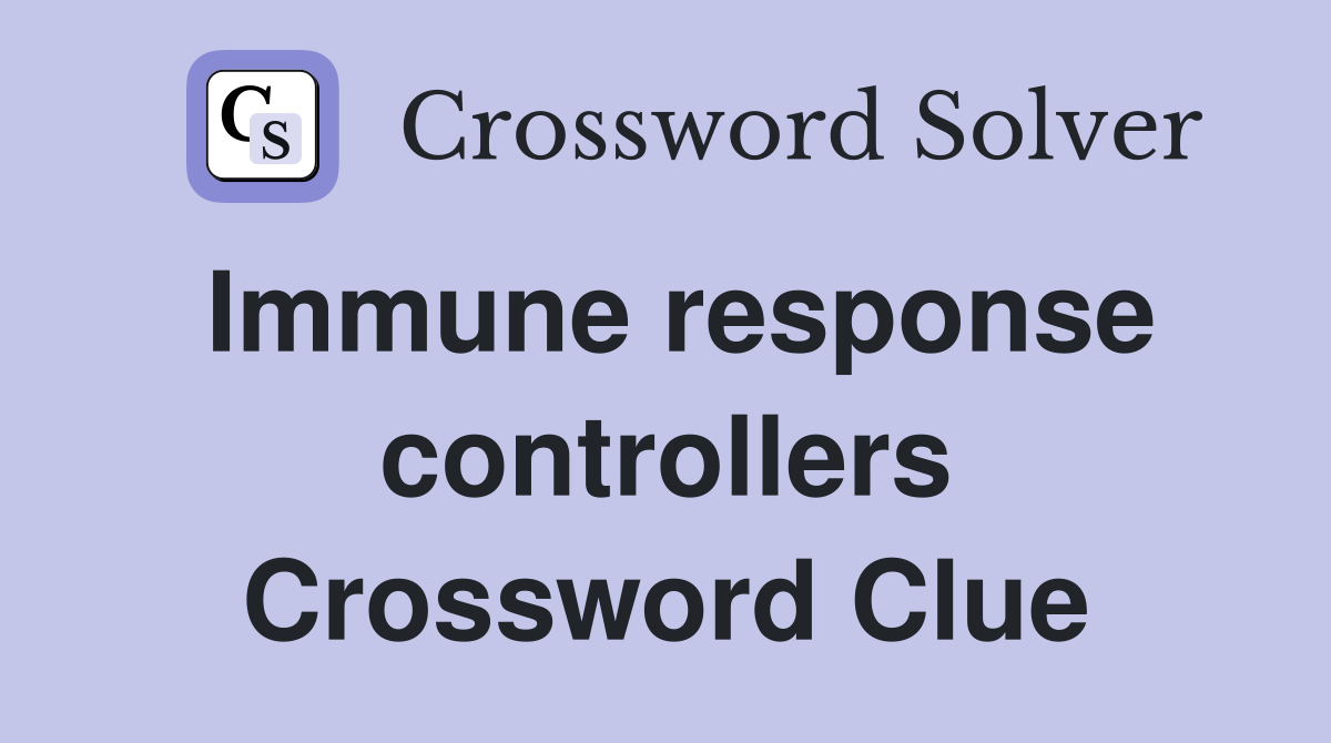 Immune response controllers Crossword Clue