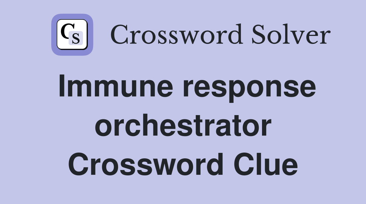 Immune response orchestrator Crossword Clue