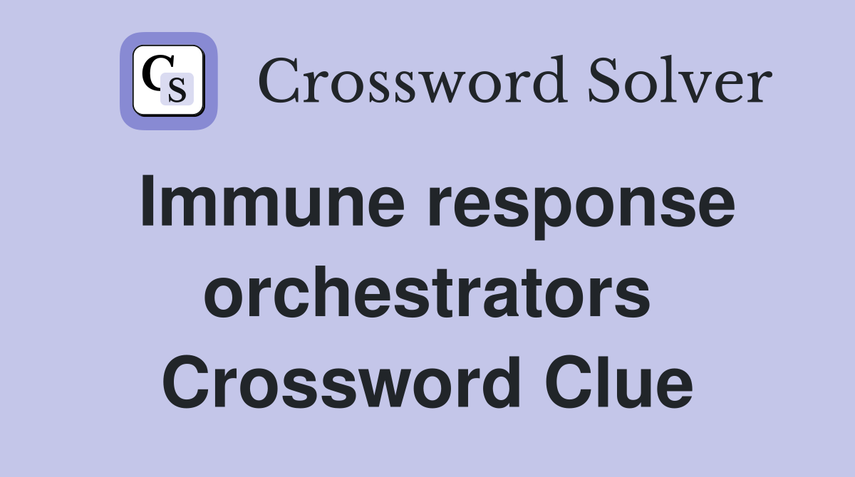 Immune response orchestrators Crossword Clue