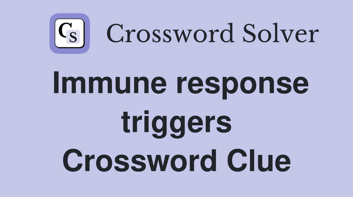 Immune response triggers Crossword Clue