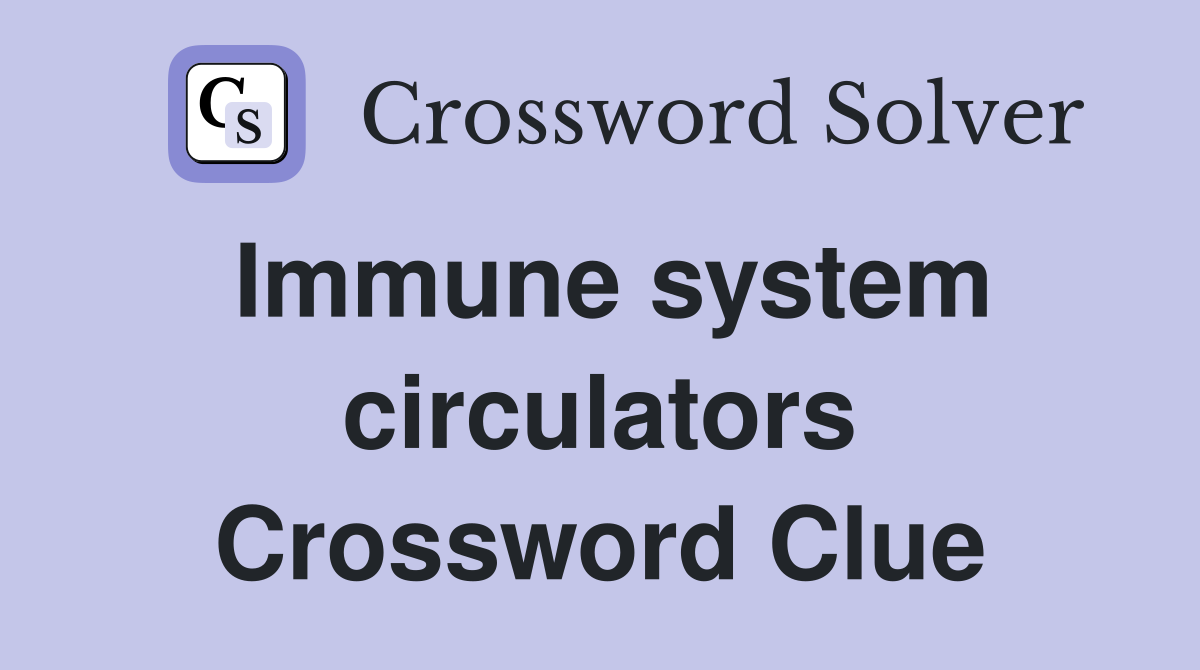 Immune system circulators Crossword Clue
