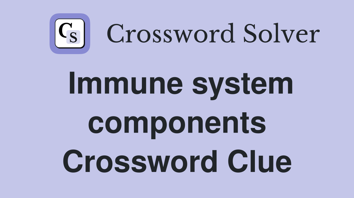 Immune system components Crossword Clue Answers Crossword Solver