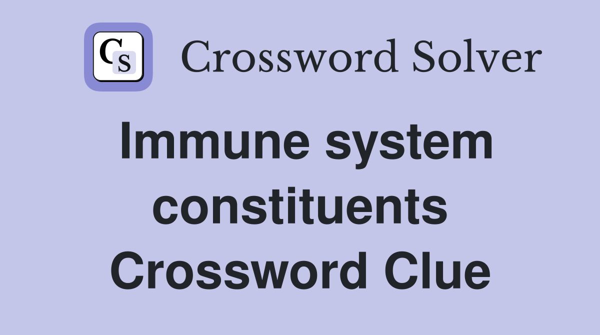 Immune system constituents Crossword Clue