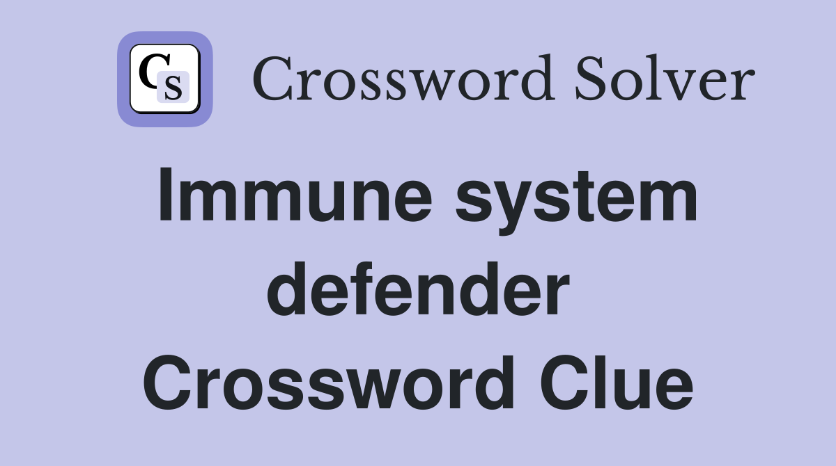 Immune system defender Crossword Clue