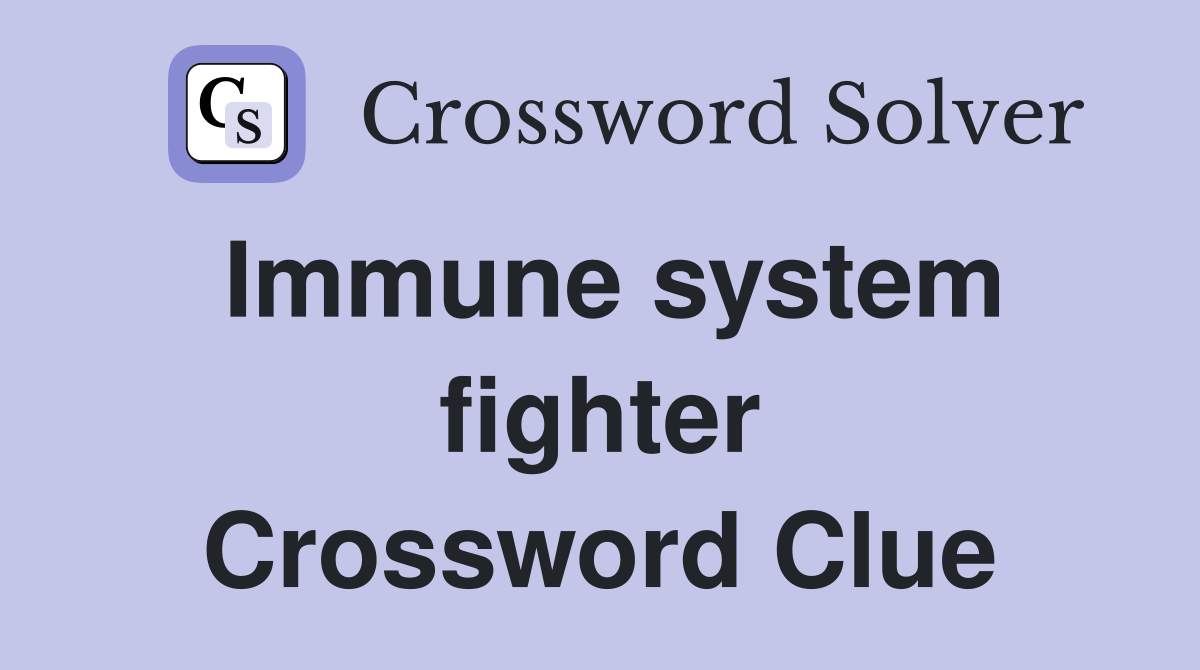 Immune system fighter Crossword Clue
