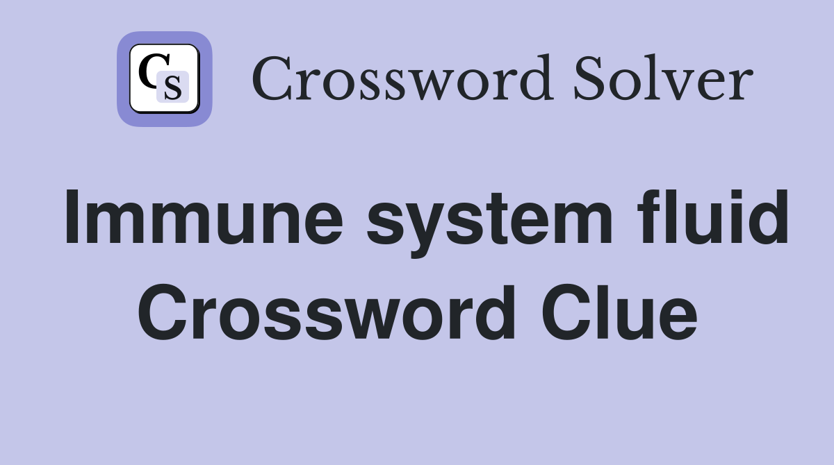 Immune system fluid Crossword Clue