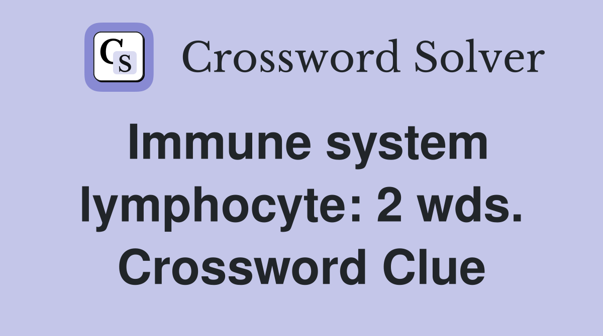 Immune system lymphocyte: 2 wds. Crossword Clue