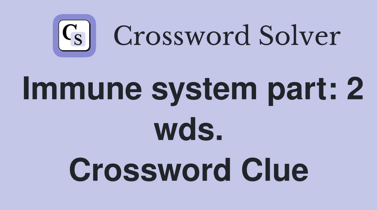 Immune system part: 2 wds. Crossword Clue
