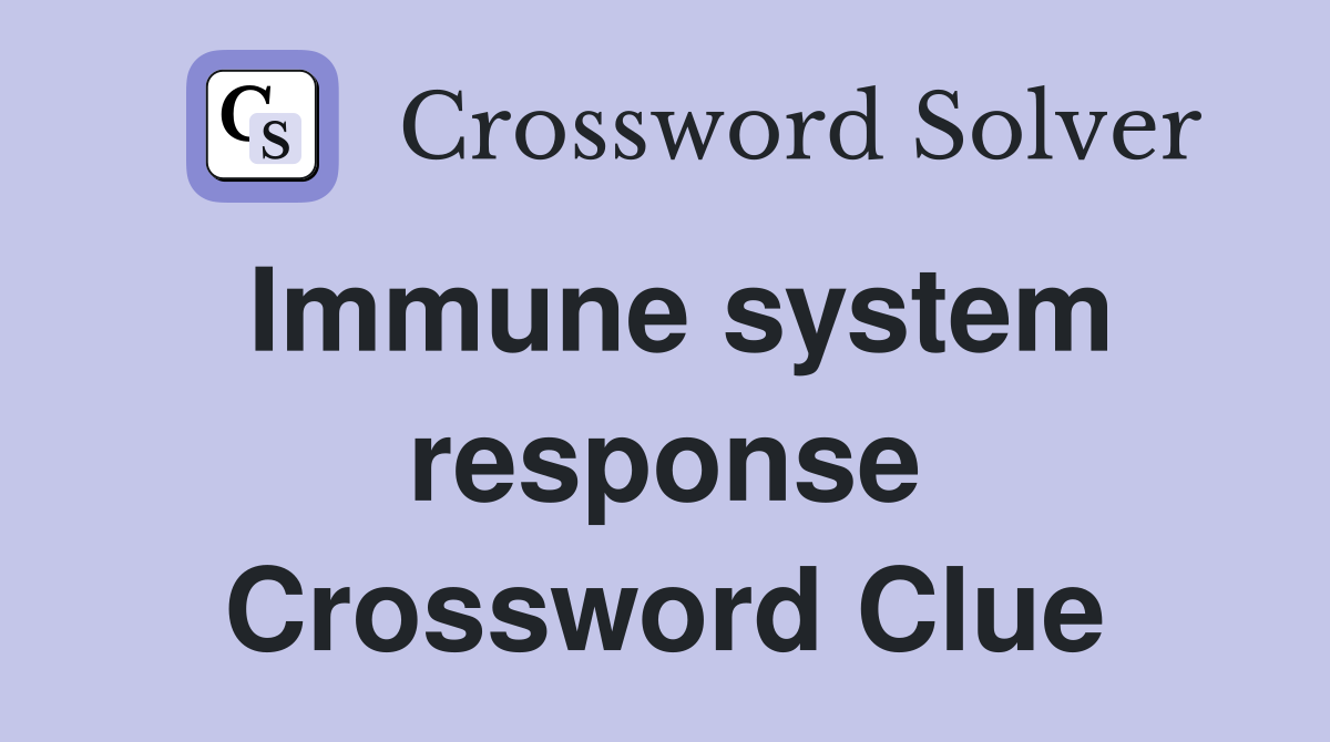 Immune system response Crossword Clue