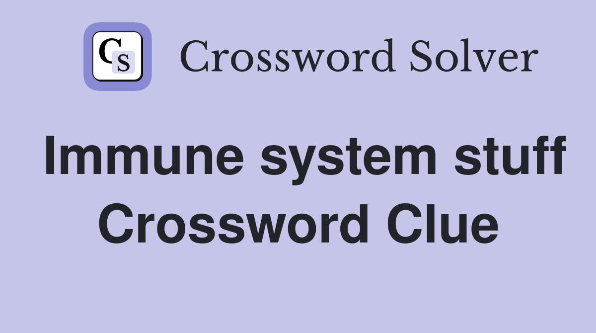Immune system stuff Crossword Clue
