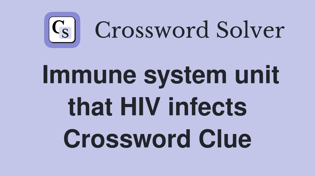 Immune system unit that HIV infects Crossword Clue