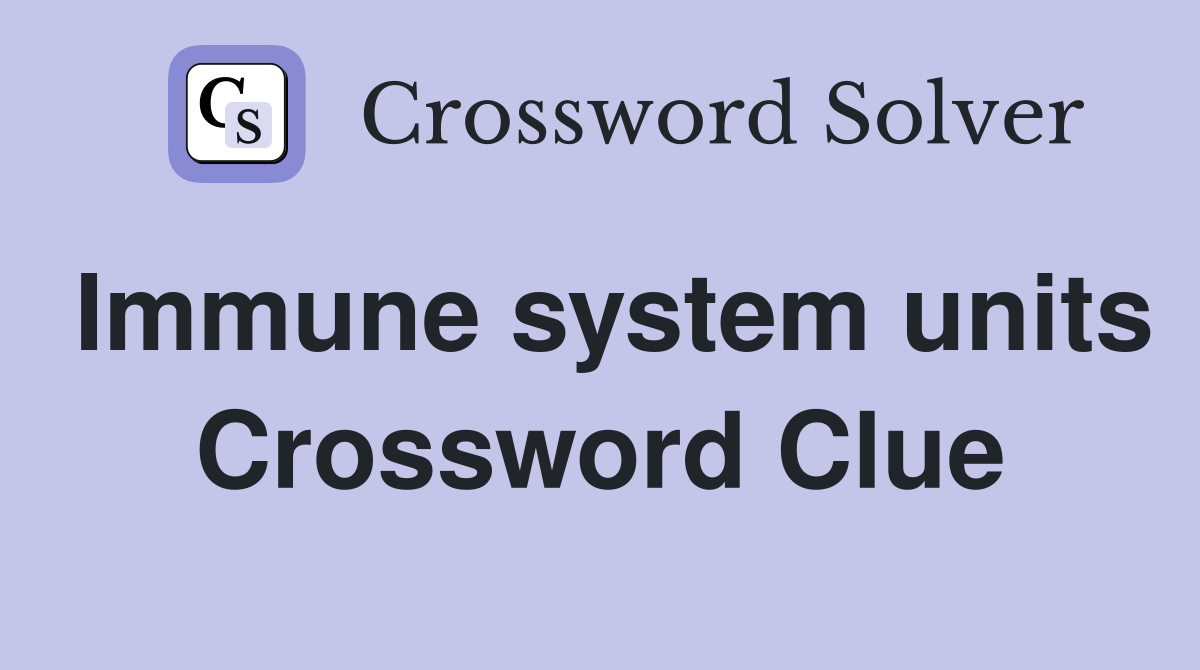 Immune system units Crossword Clue