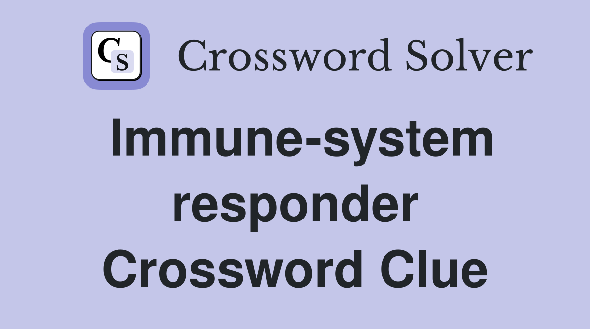 Immune-system responder Crossword Clue