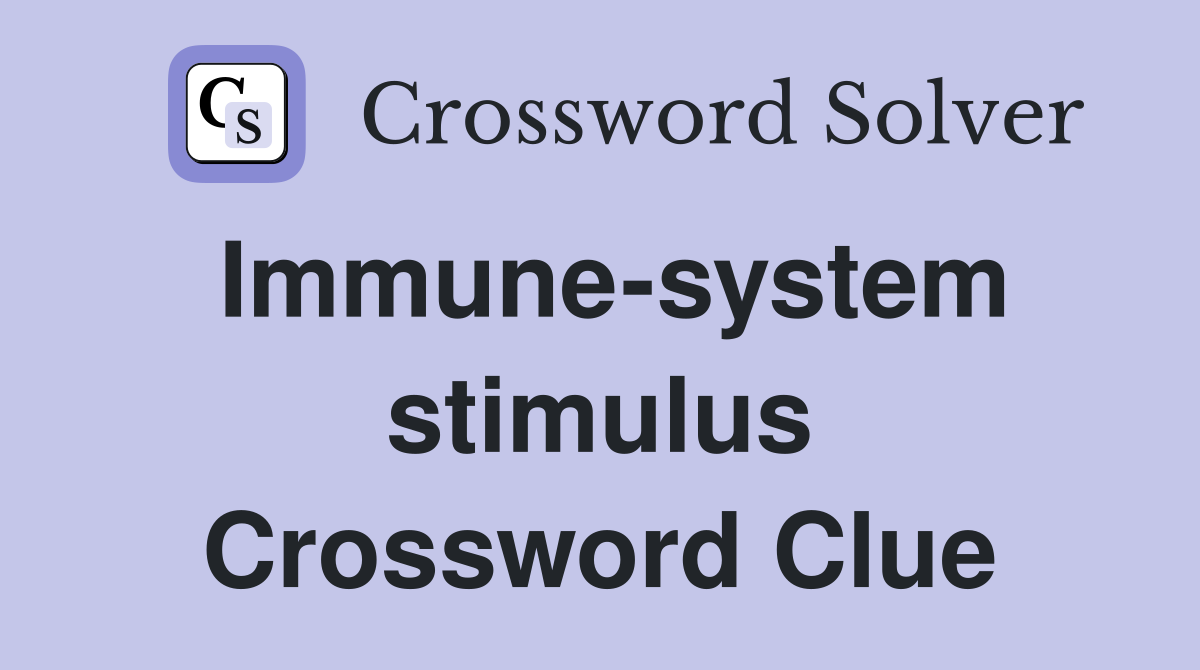 Immune-system stimulus Crossword Clue