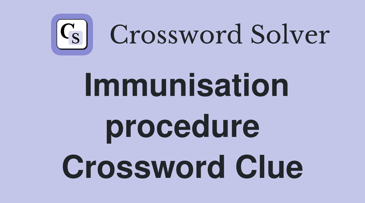 Immunisation procedure Crossword Clue