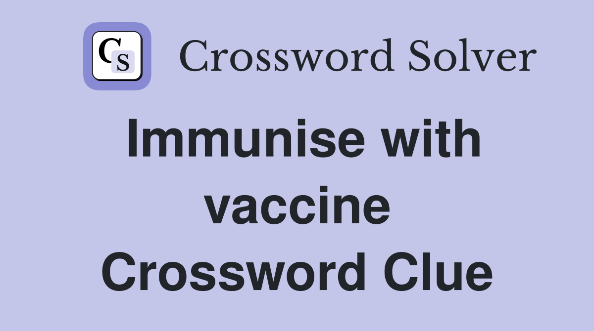Immunise with vaccine Crossword Clue
