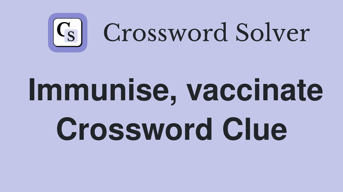 Immunise, vaccinate Crossword Clue