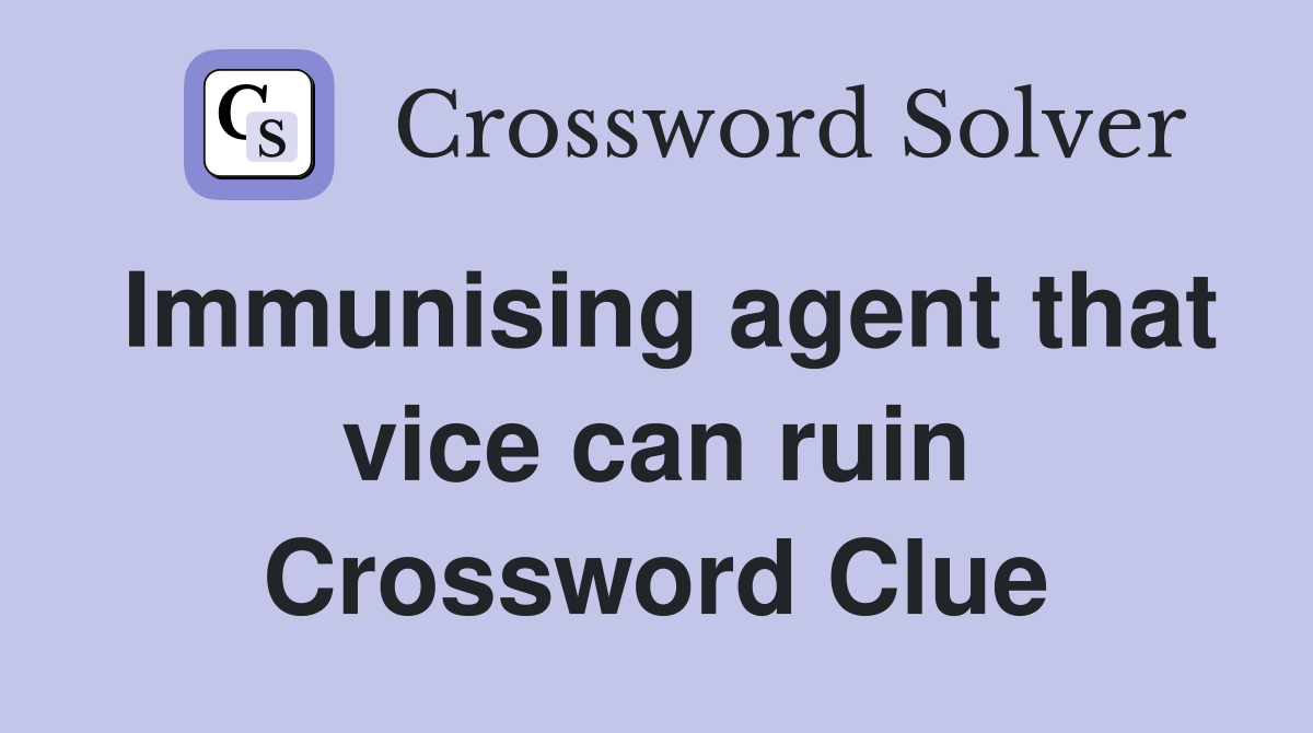 Immunising agent that vice can ruin Crossword Clue