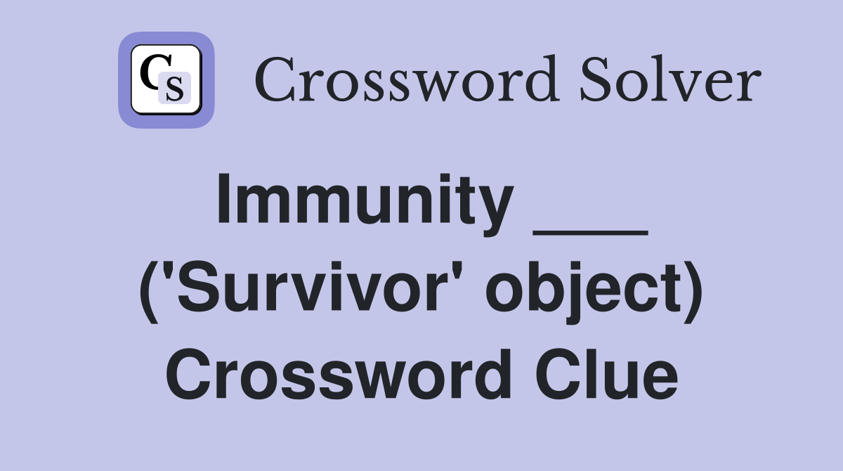 Immunity ___ ('Survivor' object) Crossword Clue