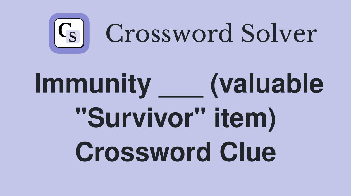 Immunity ___ (valuable "Survivor" item) Crossword Clue