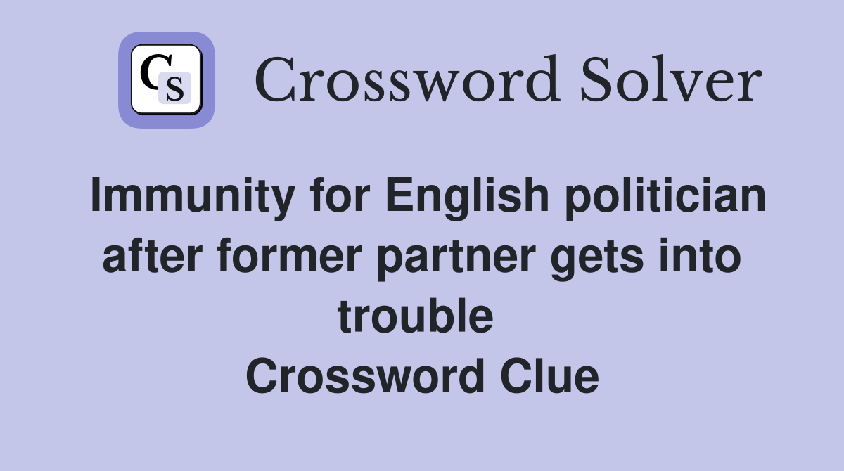 Immunity for English politician after former partner gets into trouble  Crossword Clue