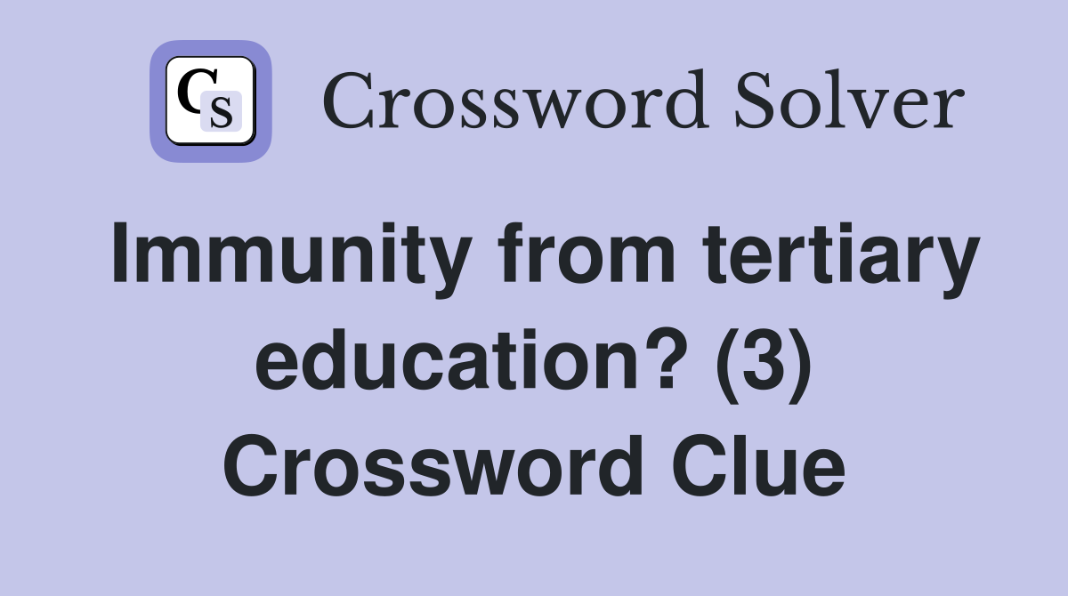 Immunity from tertiary education? (3) Crossword Clue