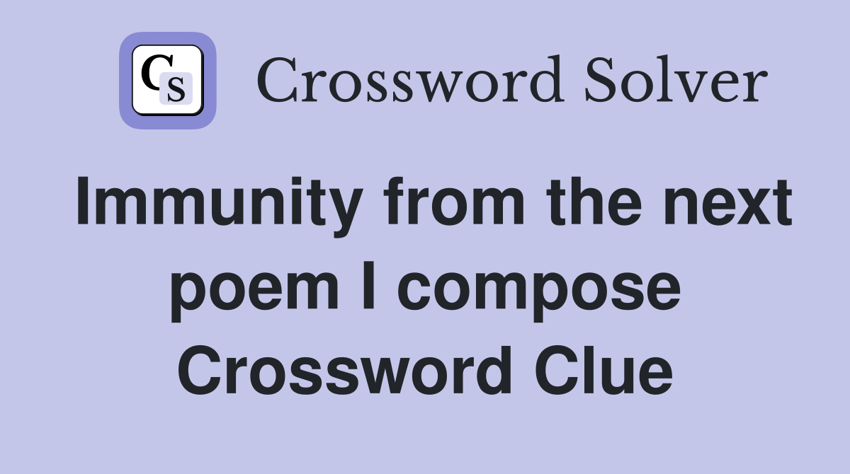 Immunity from the next poem I compose Crossword Clue
