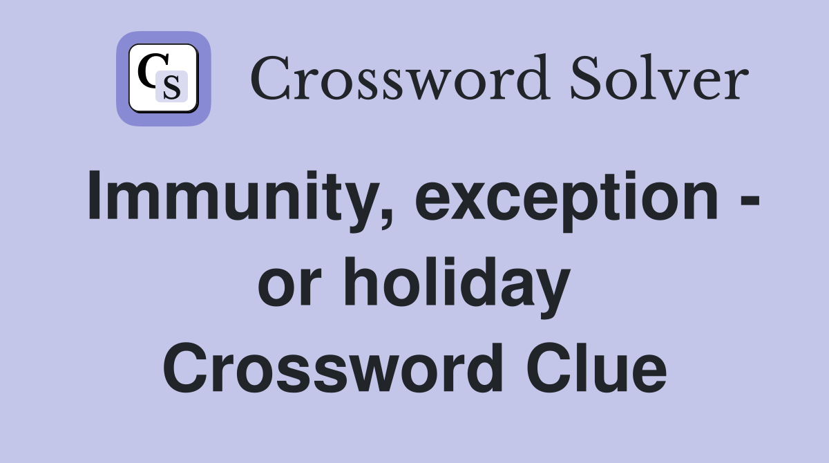 Immunity, exception - or holiday Crossword Clue