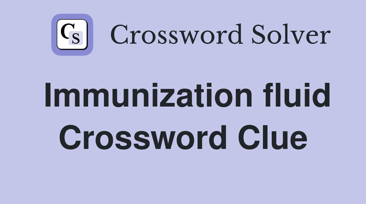 Immunization fluid Crossword Clue