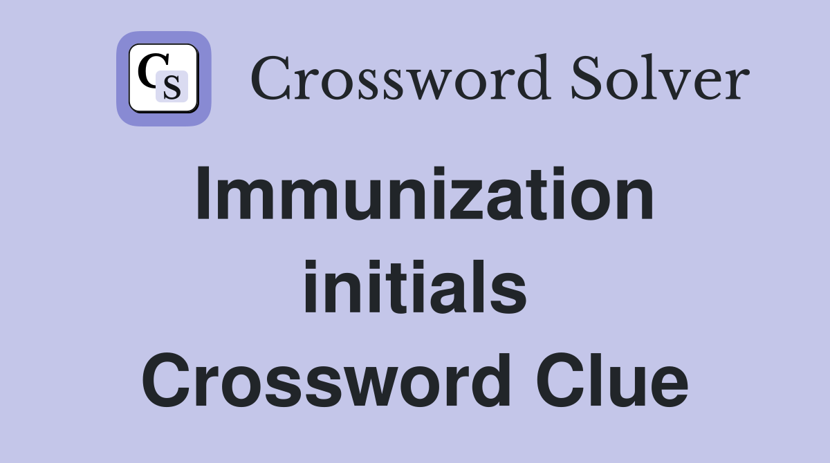 Immunization initials Crossword Clue