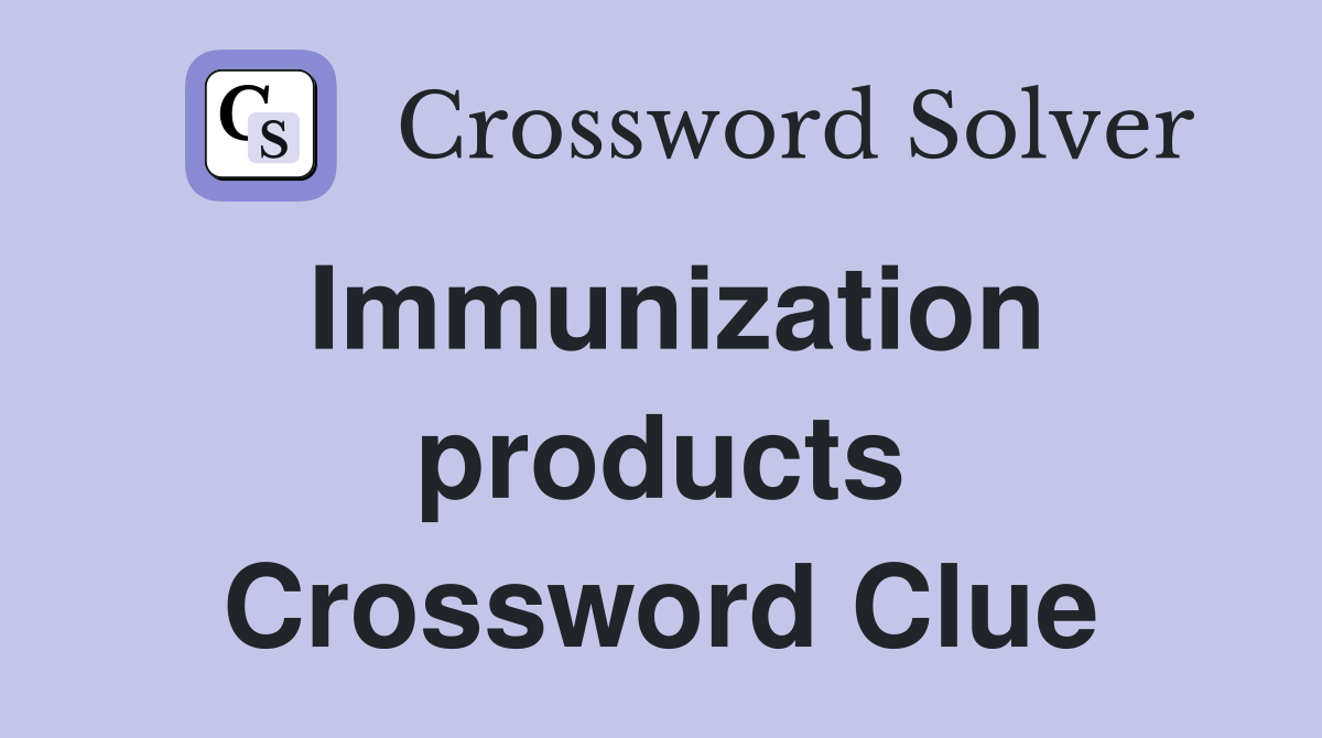 Immunization products Crossword Clue