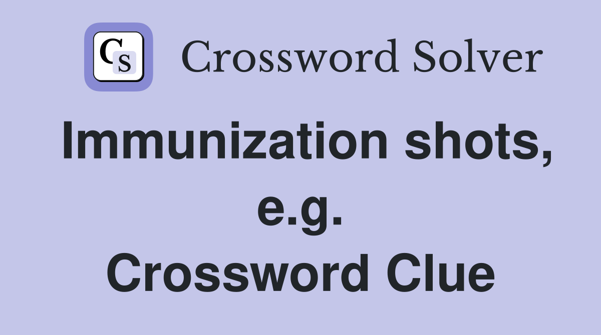 Immunization shots, e.g. Crossword Clue