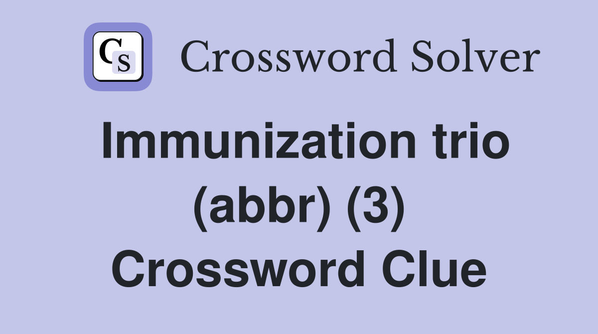 Immunization trio (abbr) (3) Crossword Clue
