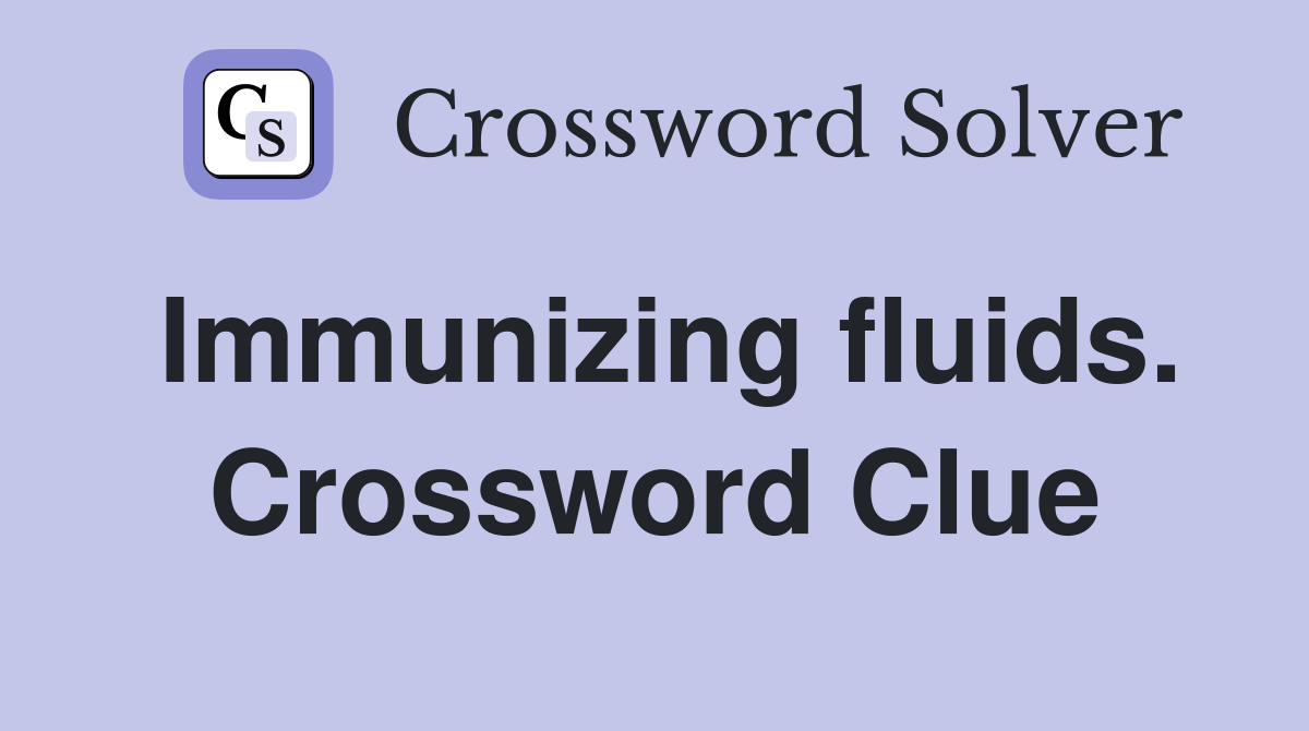 Immunizing fluids. Crossword Clue