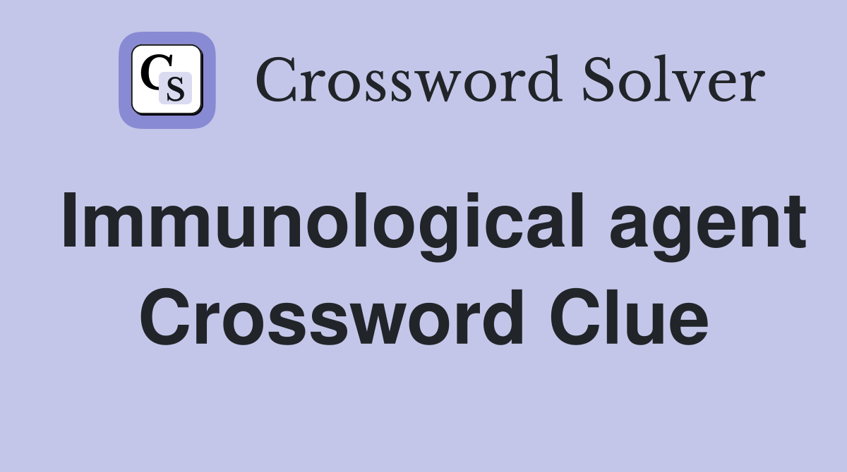 Immunological agent Crossword Clue
