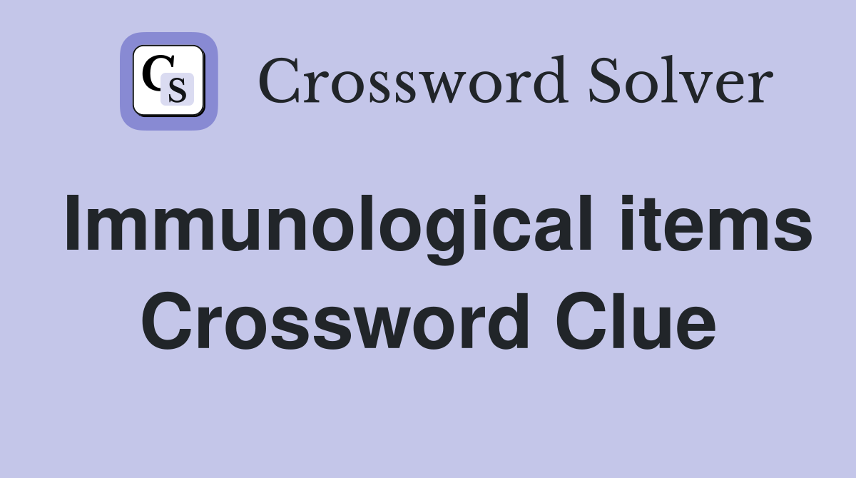 Immunological items Crossword Clue