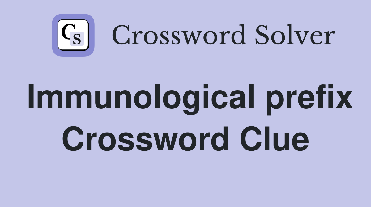 Immunological prefix Crossword Clue