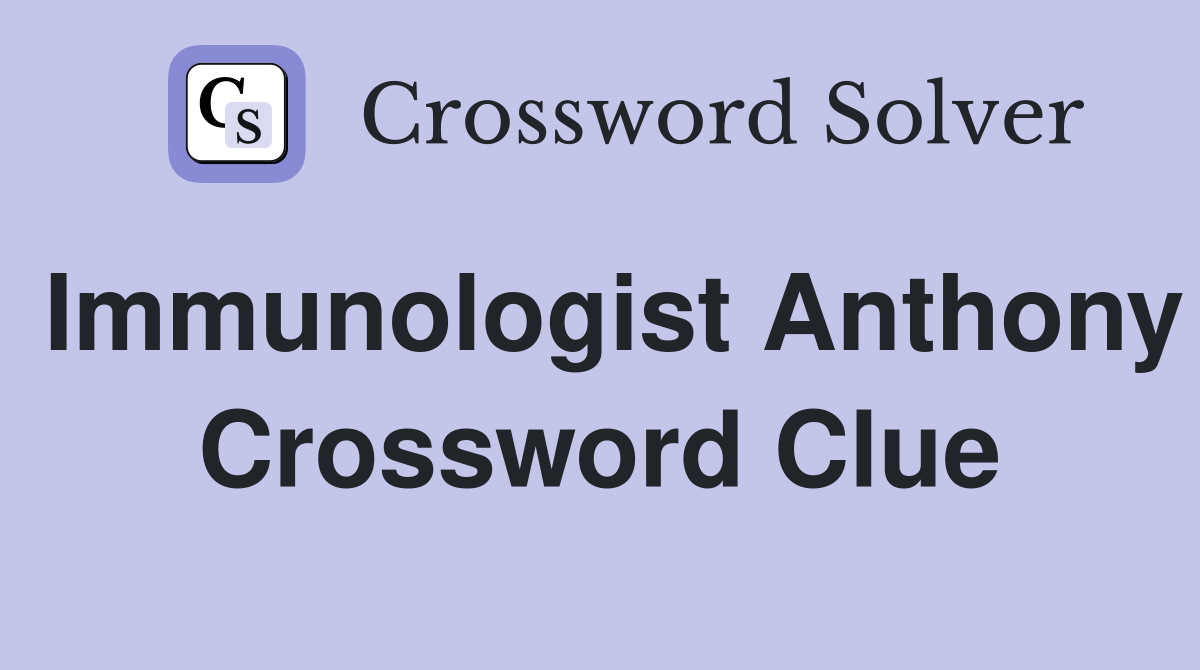 Immunologist Anthony Crossword Clue
