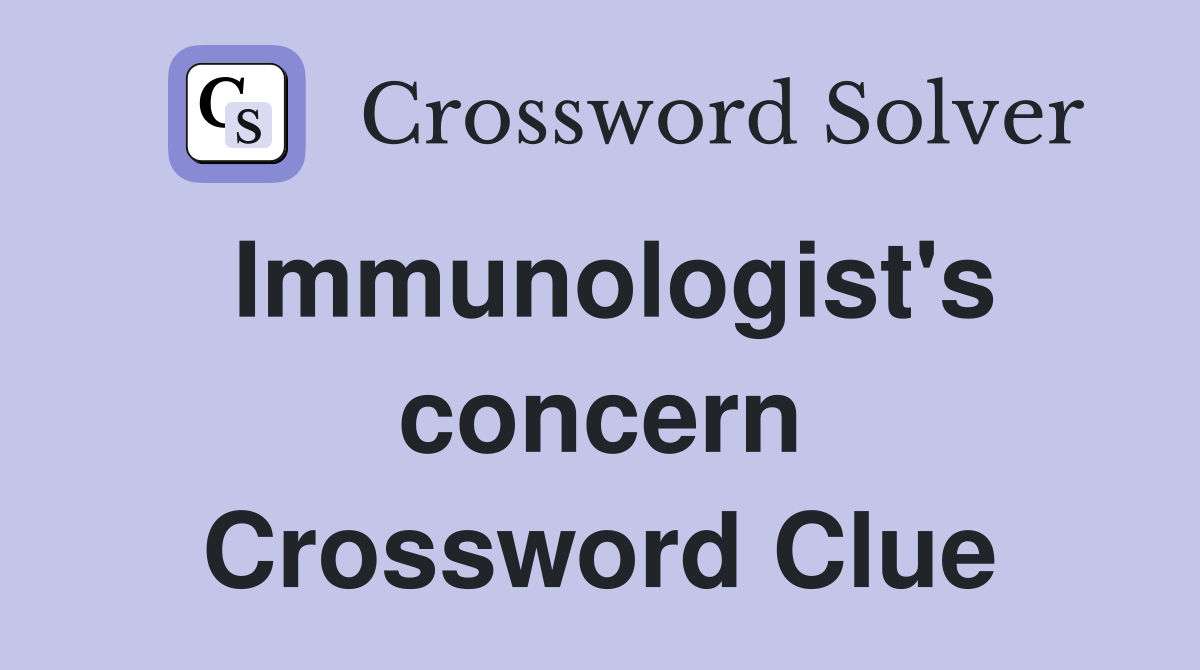 Immunologist's concern Crossword Clue