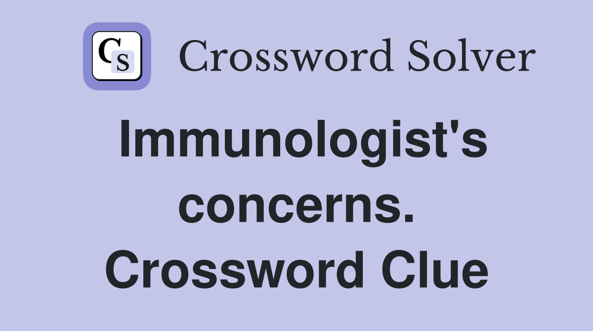 Immunologist's concerns. Crossword Clue