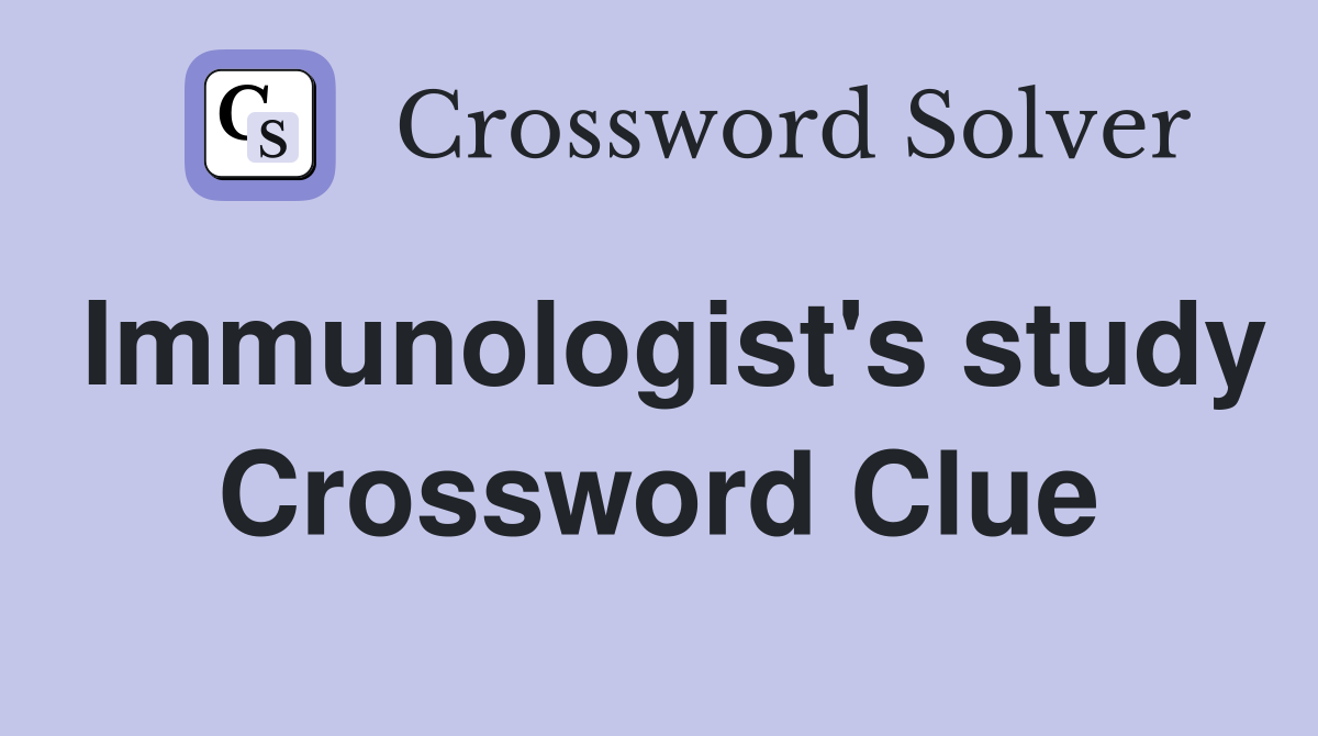 Immunologist's study Crossword Clue