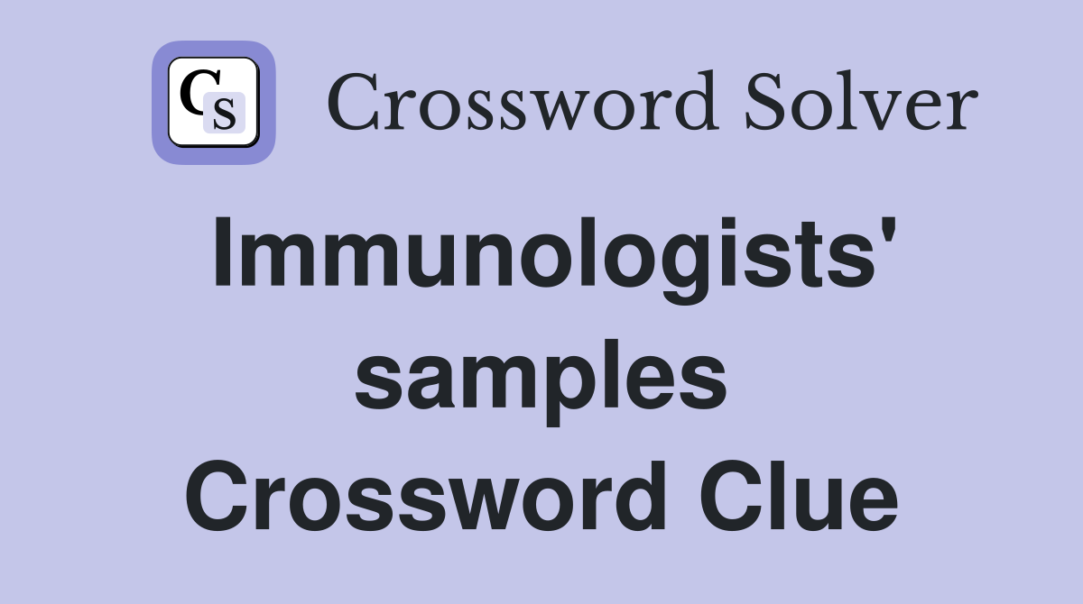 Immunologists' samples Crossword Clue