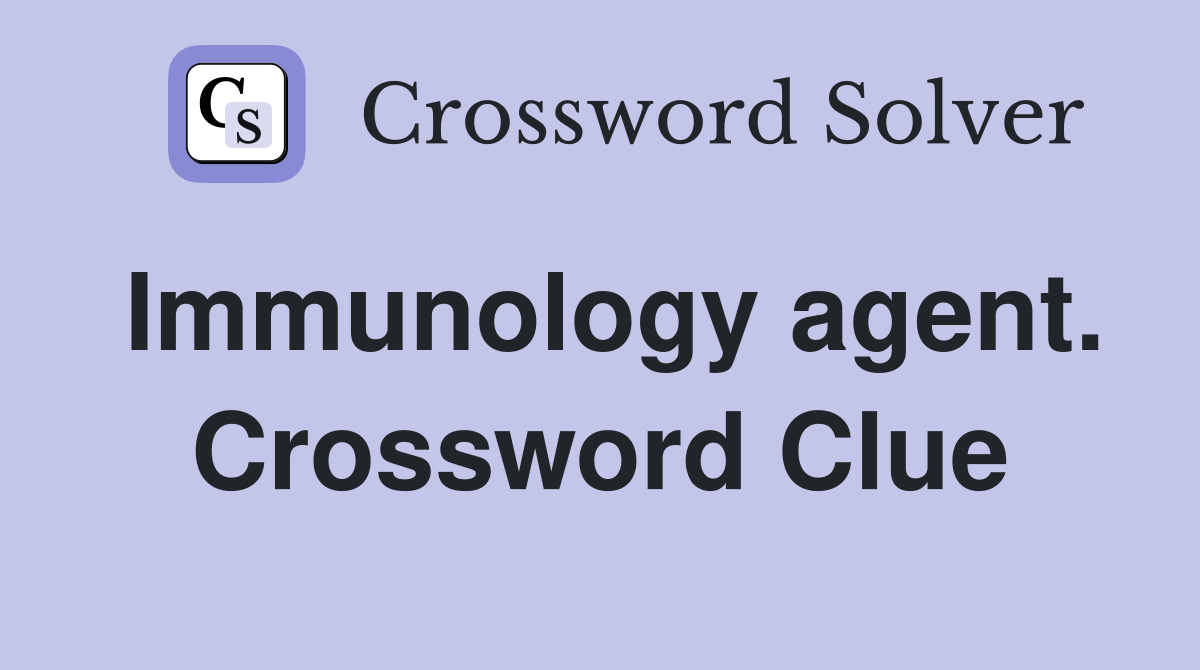 Immunology agent. Crossword Clue