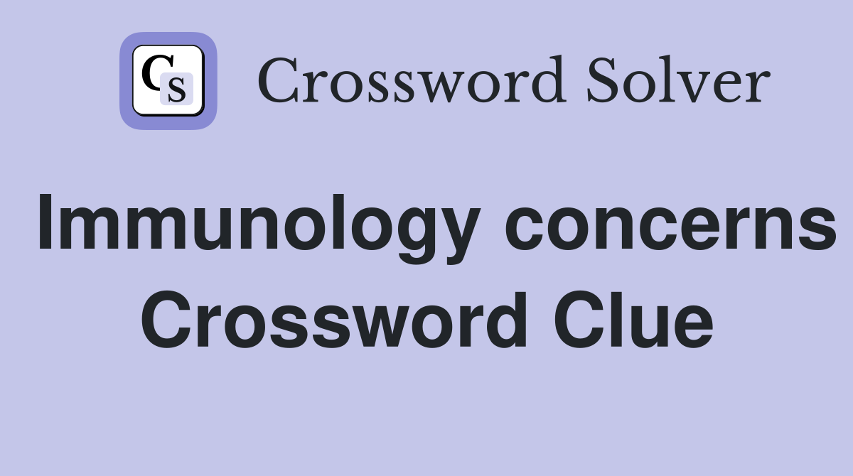 Immunology concerns Crossword Clue
