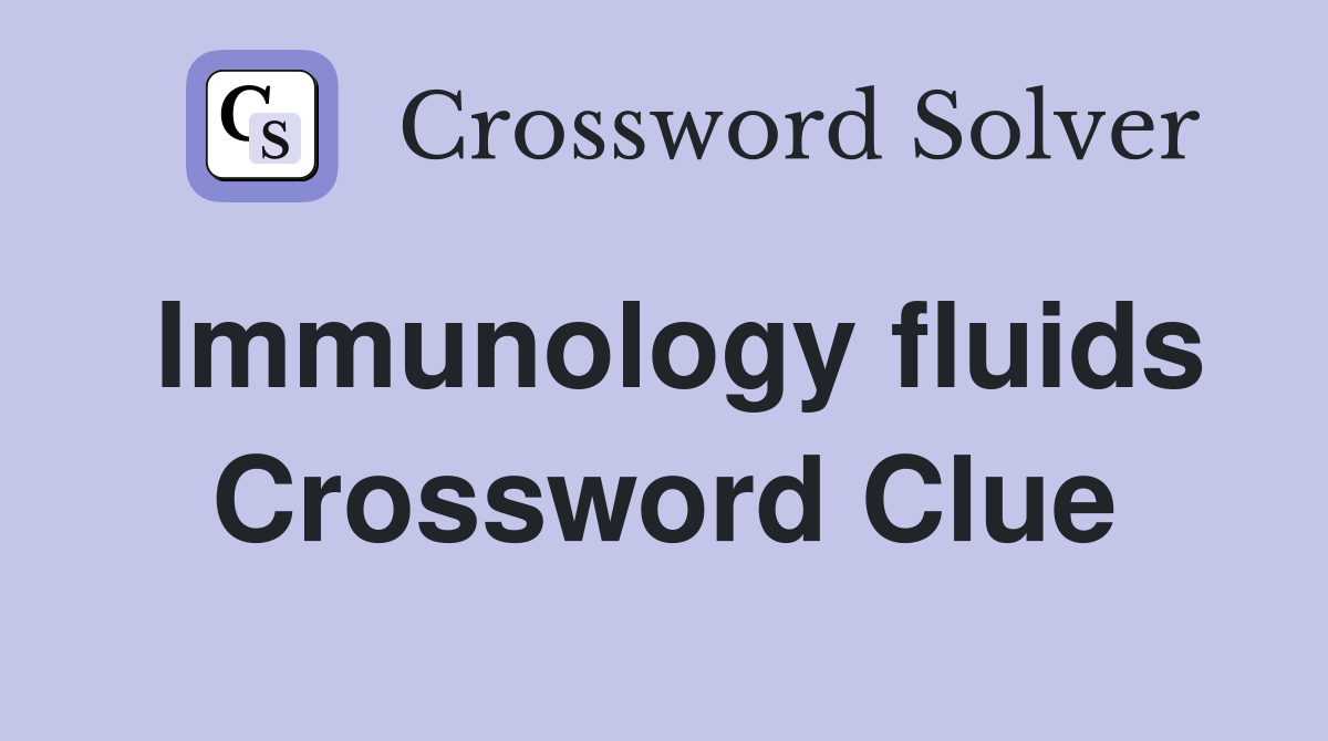 Immunology fluids Crossword Clue